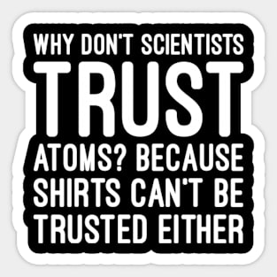 Scientist don't trust atoms Sticker